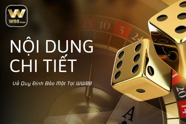 Nội Dung Chi Tiết Về Quy Định Bảo Mật Tại WW88