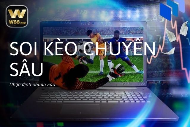 Soi kèo chuyên sâu - Nhận định chuẩn xác