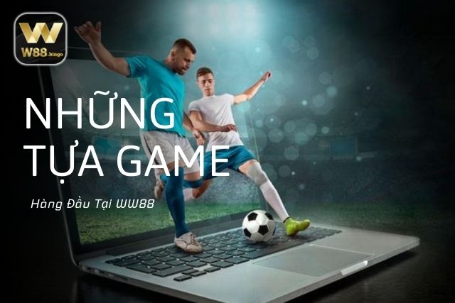 Những Tựa Game Hàng Đầu Tại WW88