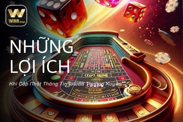 Những Lợi Ích Khi Cập Nhật Thông Tin WW88 Thường Xuyên